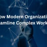 How Modern Organizations Streamline Complex Workflows
