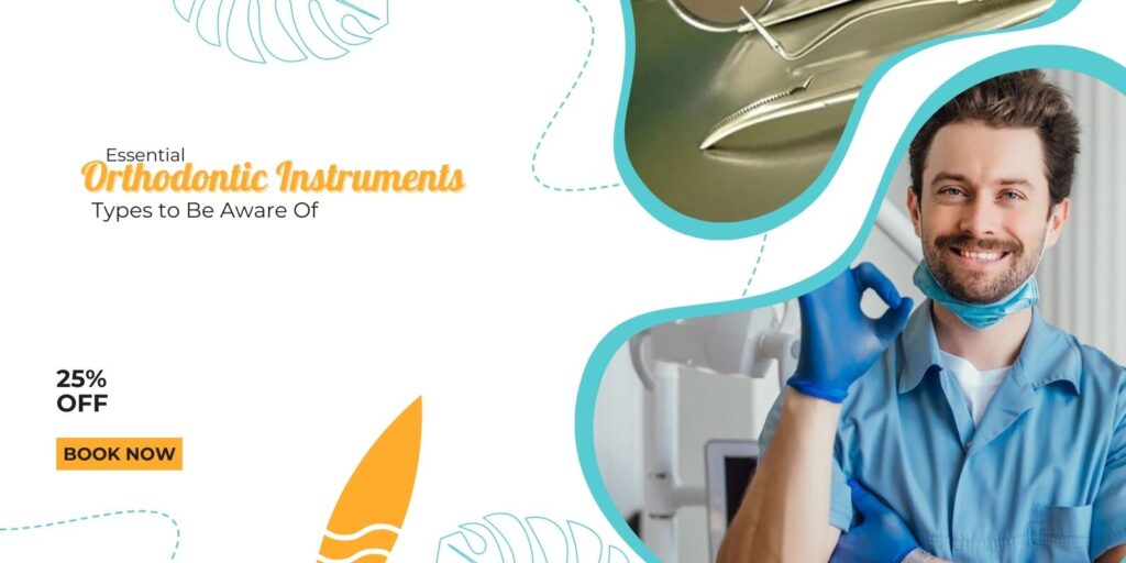 Essential Orthodontic Instruments Types to Be Aware Of