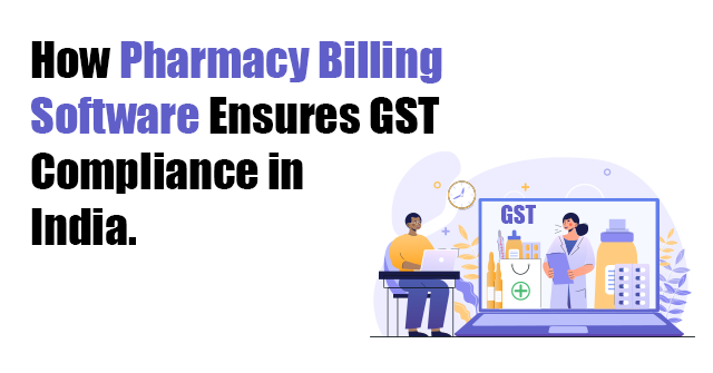How Pharmacy Billing Software Ensures GST Compliance in India.