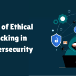 The Role of Ethical Hacking in Cybersecurity