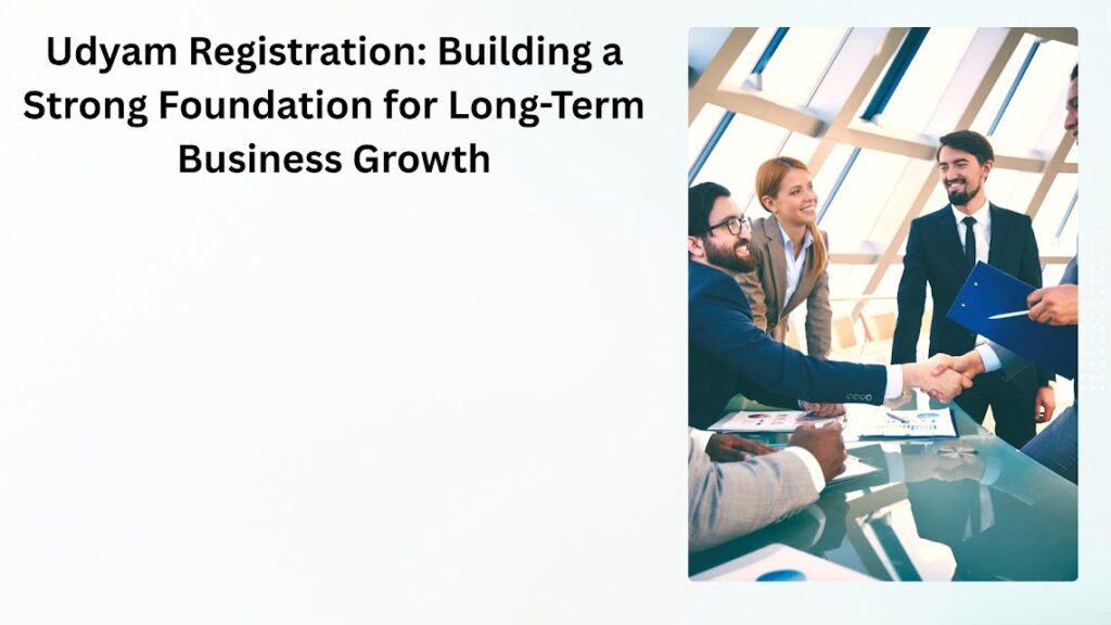 Udyam Registration Building a Strong Foundation for Long-Term Business Growth