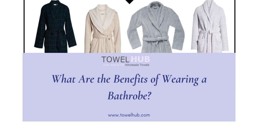 What Are the Benefits of Wearing a Bathrobe?