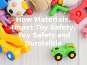 How Materials Impact Toy Safety and Durability
